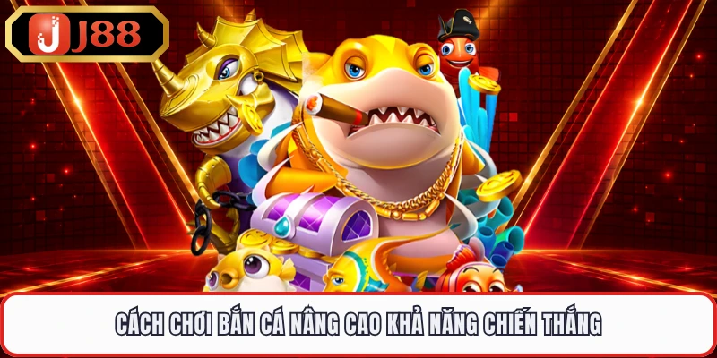 Cách chơi bắn cá nâng cao khả năng chiến thắng 