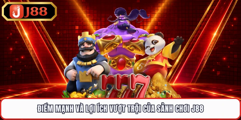Điểm mạnh và lợi ích vượt trội của sảnh chơi J88 