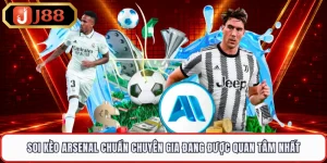 Soi Kèo Arsenal Chuẩn Chuyên Gia Đang Được Quan Tâm Nhất