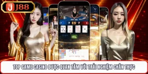Top Game Casino Được Quan Tâm Với Trải Nghiệm Chân Thực